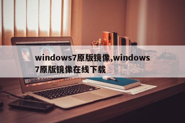 windows7原版镜像,windows7原版镜像在线下载